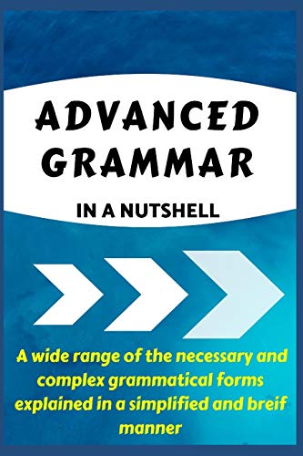 ADVANCED GRAMMAR IN A NUTSHELL: All the Necessary Grammatical Rules for Academic Purposes: 1 (Advanced English)