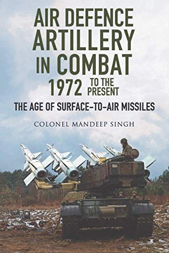 Air Defence Artillery in Combat, 1972-2018: The Age of Surface-to-Air Missiles