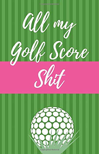 All My Golf Score Shit: Game Score Sheets | Golf Stats Tracker | Disc Golf | Fairways | From Tee To Green