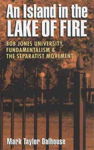 An Island in the Lake of Fire: Bob Jones University, Fundamentalism, and the Separatist Movement