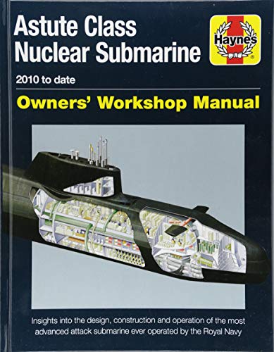 Astute Class Nuclear Submarine Owners' Workshop Manual: The largest, most advanced and most powerful attack submarine ever operated by the Royal Navy (Owners Workshop Manuals)