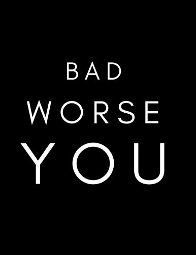 Bad Worse You Unmotivational Funny Notebook: Great Gift for Your Friend. Motivational, Inspirational Lined Diary, Composition Book. Funny and Awesome. For Man and Woman.