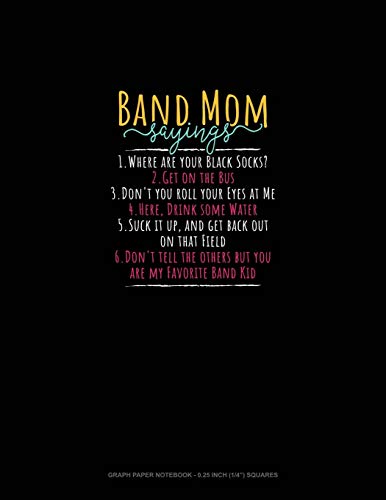 Band Mom Sayings 1.Where Are Your Black Socks? 2.Get On The Bus 3.Don't You Roll Your Eyes At Me 4.Here, Drink Some Water 5.Suck It Up, And Get Back ... Paper Notebook - 0.25 Inch (1/4") Squares)