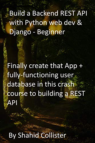 Build a Backend REST API with Python web dev & Django - Beginner: Finally create that App + fully-functioning user database in this crash course to building a REST API (English Edition)