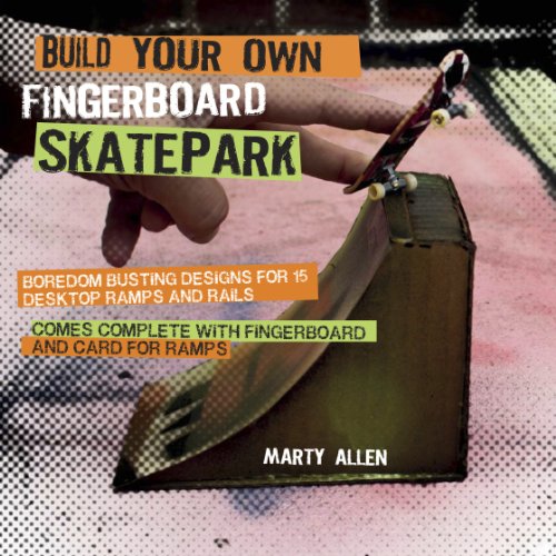 Build Your Own Fingerboard Skatepark: Boredom Busting Designs for 15 Desktop Ramps and Rails