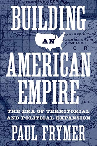 Building an American Empire: The Era of Territorial and Political Expansion: 161 (Princeton Studies in American Politics: Historical, International, and Comparative Perspectives, 156)
