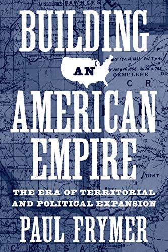 Building an American Empire: The Era of Territorial and Political Expansion: 161 (Princeton Studies in American Politics: Historical, International, and Comparative Perspectives, 156) Building an American Empire: The Era of Territorial and Political Expansion: 161 (Princeton Studies in American Politics: Historical, International, and Comparative Perspectives, 156)
