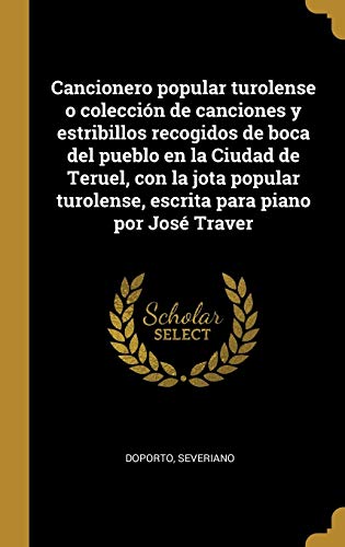 Cancionero popular turolense o colección de canciones y estribillos recogidos de boca del pueblo en la Ciudad de Teruel, con la jota popular turolense, escrita para piano por José Traver