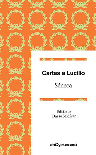 Cartas a Lucilio: Epístolas escogidas. Edición de Dasso Saldívar (Quintaesencia)