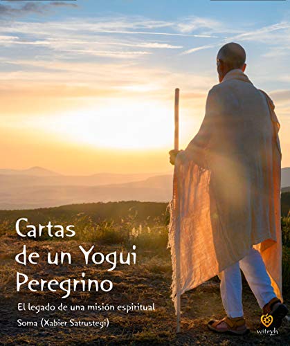 Cartas de un yogui peregrino: EL LEGADO DE UNA MISIÓN ESPIRITUAL (YOGA)