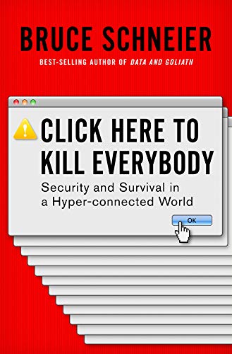 Click Here To Kill Everybody: Security and Survival in a Hyper-connected World