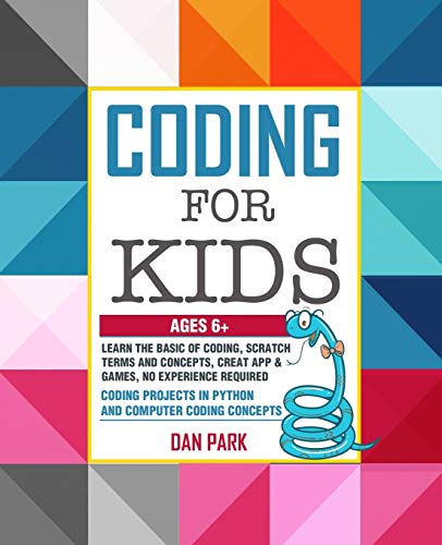 CODING FOR KIDS: Learn the Basic of Coding, Scratch terms and concepts, Creat App and Games, No Experience Required. Coding Projects in Python and Computer Coding Concepts. (ages 6+)