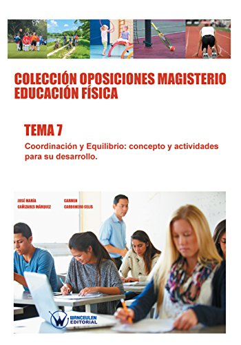 Colección Oposiciones Magisterio Educación Física. Tema 7: Coordinación y equilibrio. Concepto y actividades para su desarrollo