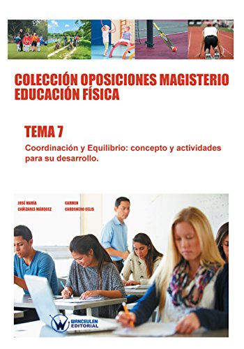 Colección Oposiciones Magisterio Educación Física. Tema 7: Coordinación y equilibrio. Concepto y actividades para su desarrollo