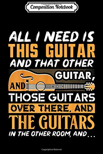 Composition Notebook: All I Need Is This Guitar And That Other Guitarist Gift  Journal/Notebook Blank Lined Ruled 6x9 100 Pages