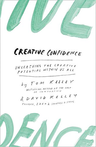 Creative Confidence: Unleashing the Creative Potential Within Us All