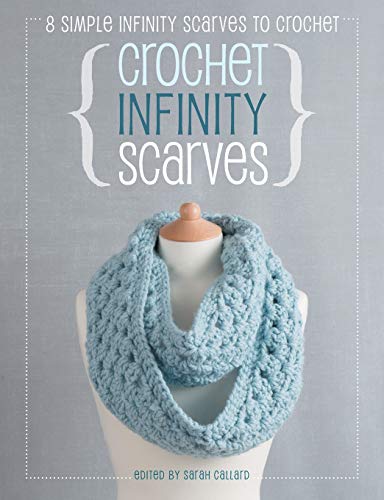 Crochet Infinity Scarves: 8 Simple Infinity Scarves To Crochet