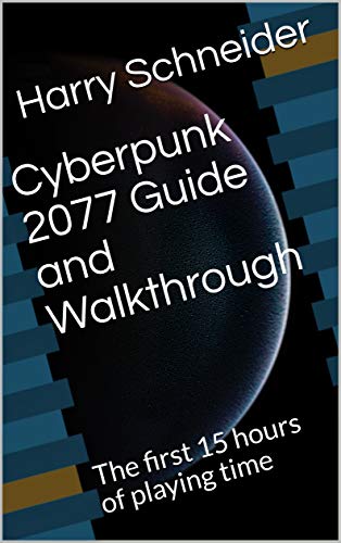 Cyberpunk 2077 Guide and Walkthrough: The first 15 hours of playing time (English Edition)