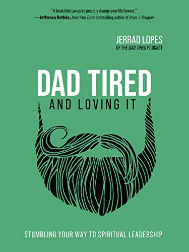 Dad Tired and Loving It: Stumbling Your Way to Spiritual Leadership (English Edition)