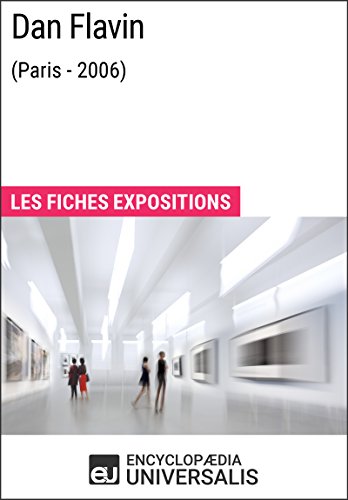 Dan Flavin (Paris - 2006): Les Fiches Exposition d'Universalis (French Edition)