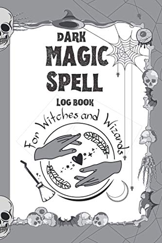 Dark Magic Spell Log Book for Witches and Wizards: Write down your real or made up spells .Specially prepared for New and Experienced Witches and Wizards. Skeletons on cover and interior.