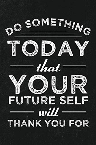 Do Something Today That Your Future Self Will Thank You For: 6x9 journal for writing down daily habits, diary, notebook (motivational and positivity book)