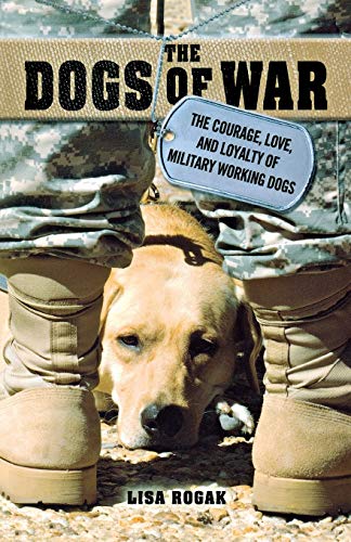 Dogs Of War: The Courage, Love, and Loyalty of Military Working Dogs