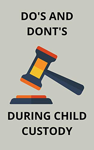 DO'S AND DON'TS DURING CHILD CUSTODY: A QUICK GUDIE ON CHILD CUSTODY BATTLE (English Edition)