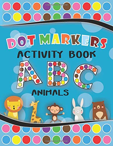 Dot Markers Activity Book ABC Animals: Big Dot paint daubers markers Activity book for kids / do a dot Page a day coloring books for toddlers Age 2-5