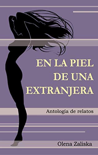 En la piel de una extranjera: Antología de relatos En la piel de una extranjera: Antología de relatos