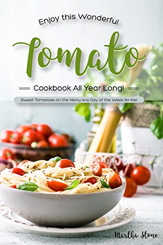 Enjoy This Wonderful Tomato Cookbook All Year Long!: Sweet Tomatoes on the Menu Any Day of the Week for Me! (English Edition)