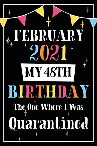 February 2021 My 48th Birthday The One Where I Was Quarantined: Enjoy your birthday, Birthday 48 Years Old Gift Ideas for Boys, Girls, Son, Daughter, ... 110 Pages 6" × 9", Soft Cover , Matte Finish