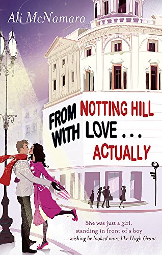 From Notting Hill With Love . . . Actually: She Was Just a Girl, Standing in Front of a Boy... Wishing He Looked More Like Hugh Grant (The Notting Hill Series)