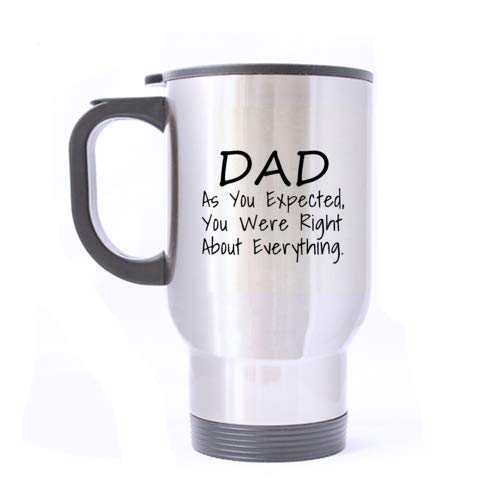 Funny Gift Coffee Mug Dad,As You Expected,You Were Right About Everything,Gift For Father Coffee Cup Stainless Steel 14 OZ Travel Mug Bottle(Two Sides)