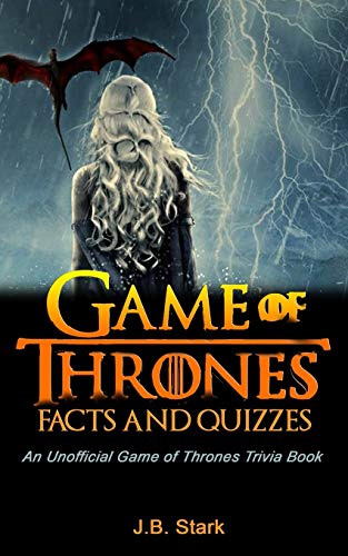 Game of Thrones Facts and Quizzes: An Unofficial Game of Thrones Trivia Book