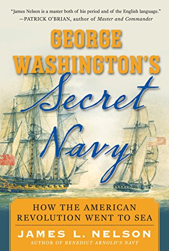 George Washington's Secret Navy: How the American Revolution Went to Sea (English Edition)