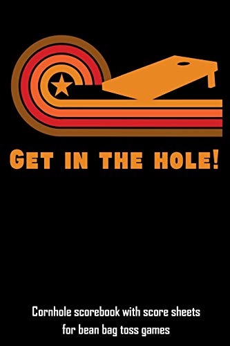 Get in the Hole!: Cornhole scorebook with score sheets for bean bag toss games