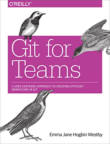 Git for Teams: A User-Centered Approach to Creating Efficient Workflows in Git