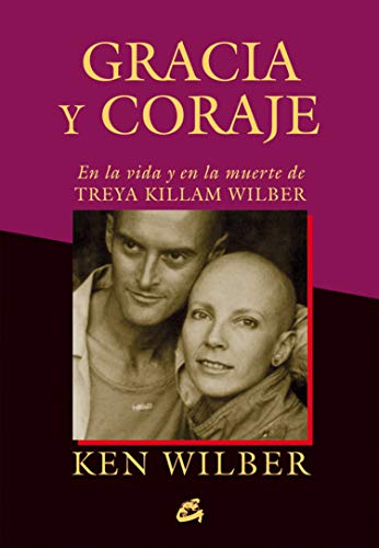 Gracia Y Coraje: En la vida y en la muerte de Treya Killam Wilber (Conciencia Global)