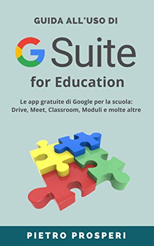 Guida all'uso di G SUITE for Education: Le app gratuite di Google per la scuola: Drive, Meet, Classroom, Moduli e molte altre (Didattica digitale facile Vol. 2) (Italian Edition)