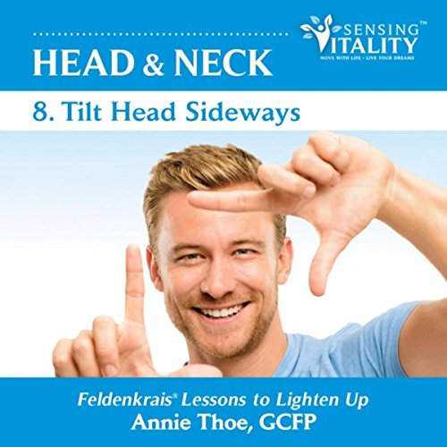 Head & Neck 8. Tilt Head Sideways, Feldenkrais Lessons to Lighten Up