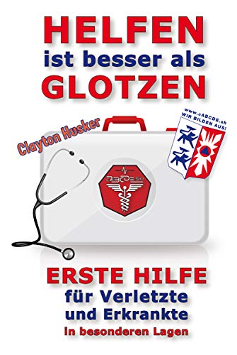 HELFEN IST BESSER ALS GLOTZEN: Erste Hilfe für Verletzte und Erkrankte in besonderen Lagen (German Edition)
