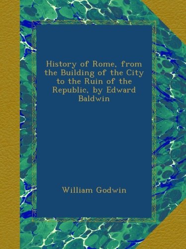 History of Rome, from the Building of the City to the Ruin of the Republic, by Edward Baldwin