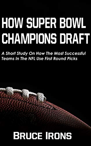 How Super Bowl Champions Draft: A Short Study On How The Most Successful Teams In The NFL Use First Round Picks (English Edition)