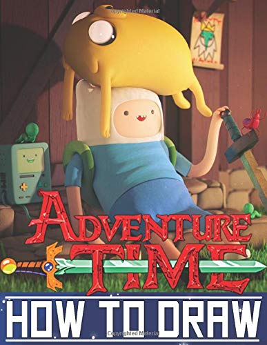 How To Draw Adventure Time: Learn To Draw Adventure Time With 46 Characters 158 Pages And Step-by-Step Drawings