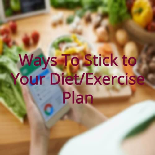 How to Finally Stick to Your Diet or Exercise Plan