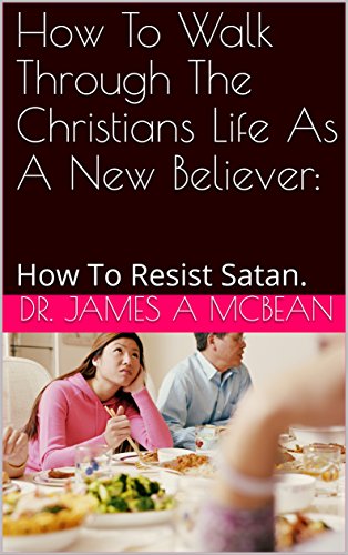 How To Walk Through The Christians Life As A New Believer:: How To Resist Satan. (English Edition)