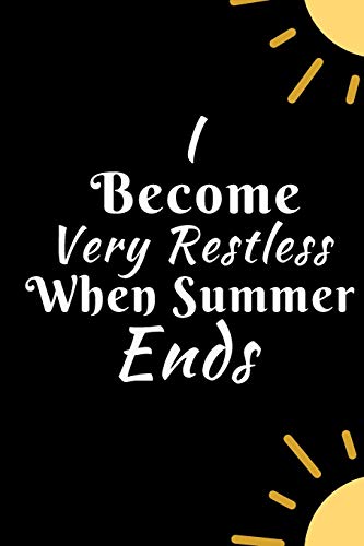 I Become Very Restless When Summer Ends: Summer Journal - Lined Pages - For The Fun Loving Individual Who Enjoys Summer - Suitable as Gift Item for ... Kids, Teachers, Best Friends -  125 Pages
