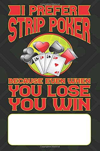 I Prefer Strip Poker Because Even When You Lose You Win: Composition Notebook Blank Lined Journal for Poker Players, Card Playing Gift For Poker Players and Gamblers, Gambling Log