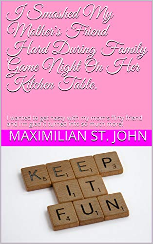 I Smashed My Mother's Friend Hard During Family Game Night On Her Kitchen Table.: I wanted to get nasty with my mom's flirty friend and I'm glad it turned into so much more! (English Edition)